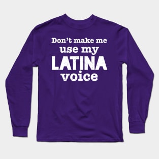 Don't Make Me Use my Latina Voice - White design Long Sleeve T-Shirt